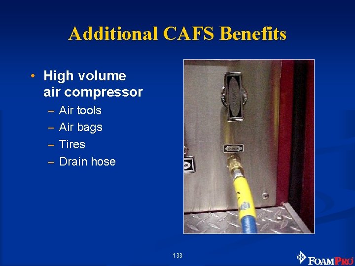 Additional CAFS Benefits • High volume air compressor – – Air tools Air bags