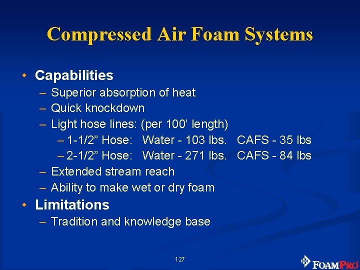 Compressed Air Foam Systems • Capabilities – Superior absorption of heat – Quick knockdown