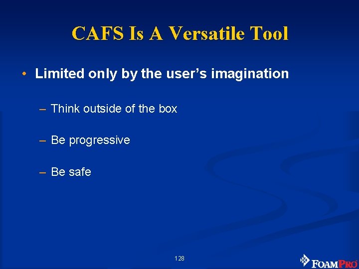CAFS Is A Versatile Tool • Limited only by the user’s imagination – Think