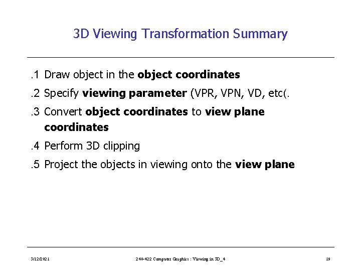 3 D Viewing Transformation Summary. 1 Draw object in the object coordinates. 2 Specify