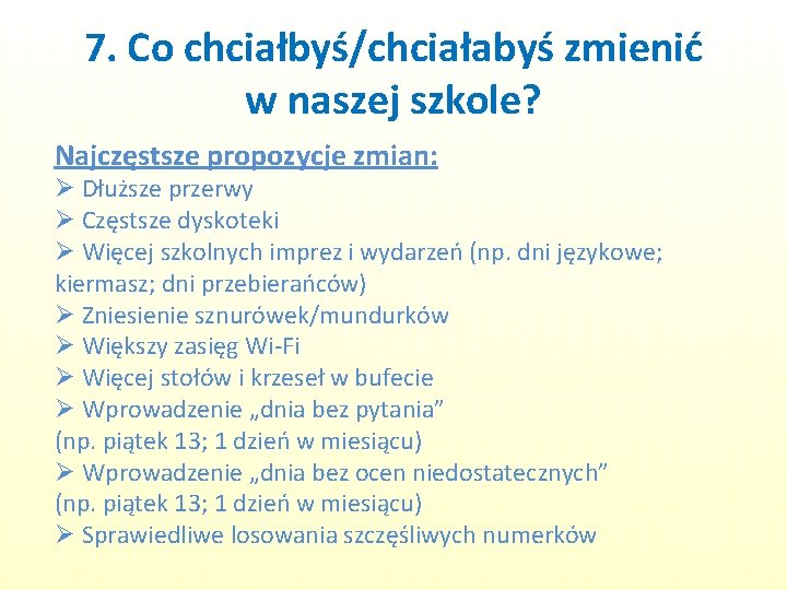 7. Co chciałbyś/chciałabyś zmienić w naszej szkole? Najczęstsze propozycje zmian: Ø Dłuższe przerwy Ø