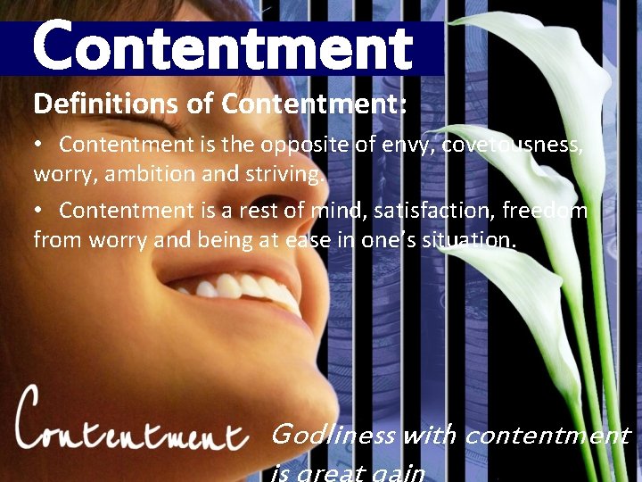 Contentment Definitions of Contentment: • Contentment is the opposite of envy, covetousness, worry, ambition