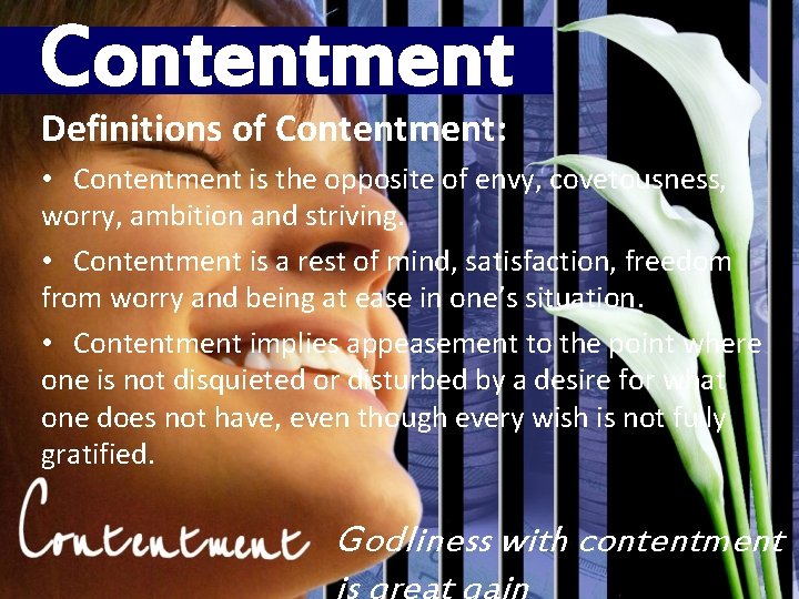 Contentment Definitions of Contentment: • Contentment is the opposite of envy, covetousness, worry, ambition