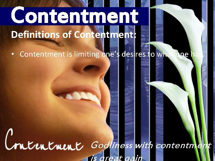 Contentment Definitions of Contentment: • Contentment is limiting one’s desires to what one has.