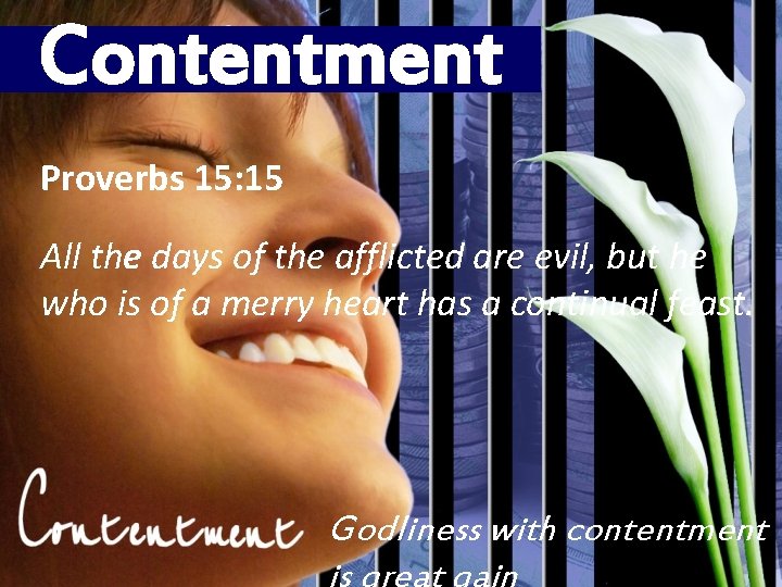 Contentment Proverbs 15: 15 All the days of the afflicted are evil, but he