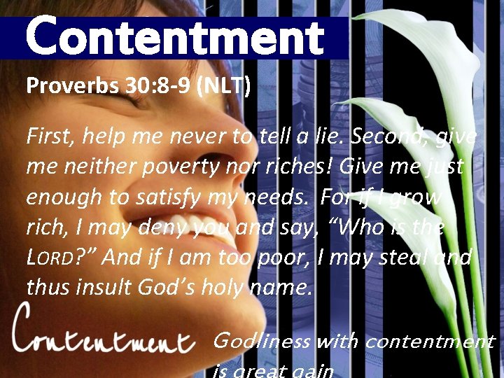 Contentment Proverbs 30: 8 -9 (NLT) First, help me never to tell a lie.