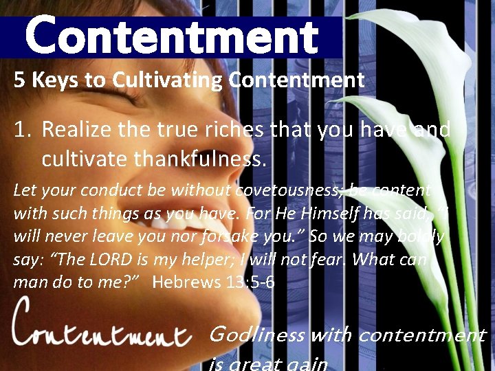 Contentment 5 Keys to Cultivating Contentment 1. Realize the true riches that you have