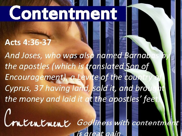 Contentment Acts 4: 36 -37 And Joses, who was also named Barnabas by the