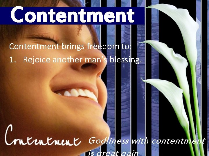 Contentment brings freedom to: 1. Rejoice another man’s blessing. Godliness with contentment is great