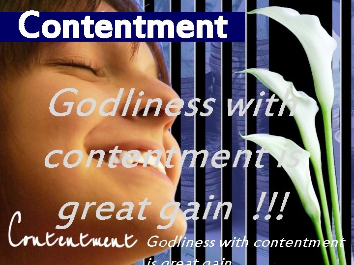 Contentment Godliness with contentment is great gain !!! Godliness with contentment 