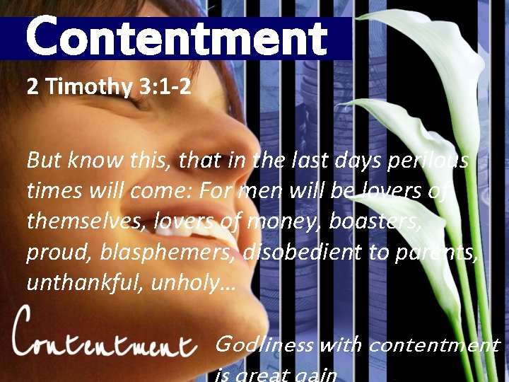 Contentment 2 Timothy 3: 1 -2 But know this, that in the last days