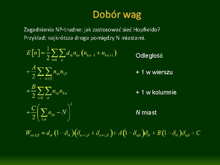 Dobór wag Zagadnienia NP-trudne: jak zastosować sieć Hopfielda? Przykład: najkrótsza droga pomiędzy N miastami.