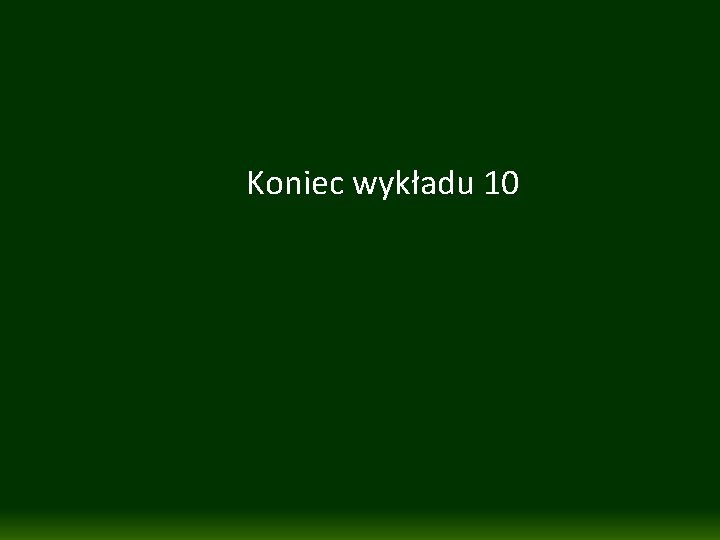 Koniec wykładu 10 