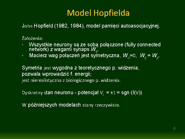 Model Hopfielda John Hopfield (1982, 1984), model pamięci autoasocjacyjnej. Założenia: • Wszystkie neurony są