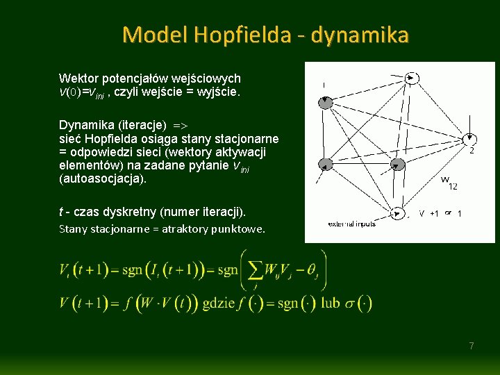 Model Hopfielda - dynamika Wektor potencjałów wejściowych V(0)=Vini , czyli wejście = wyjście. Dynamika