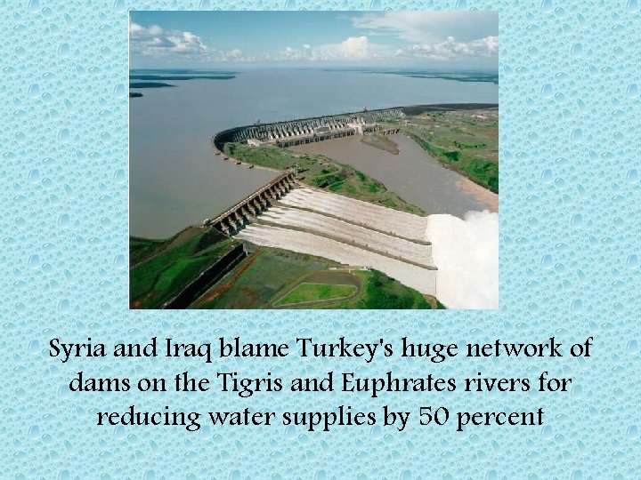 Syria and Iraq blame Turkey's huge network of dams on the Tigris and Euphrates