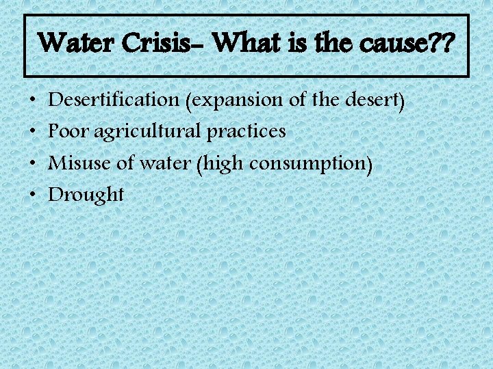 Water Crisis- What is the cause? ? • • Desertification (expansion of the desert)