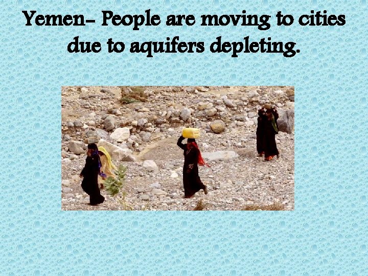 Yemen- People are moving to cities due to aquifers depleting. Yemen- People are moving to cities due to aquifers depleting.