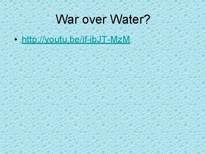 War over Water? • http: //youtu. be/if-ib. JT-Mz. M 