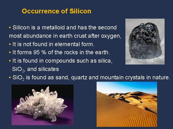 Occurrence of Silicon • Silicon is a metalloid and has the second most abundance