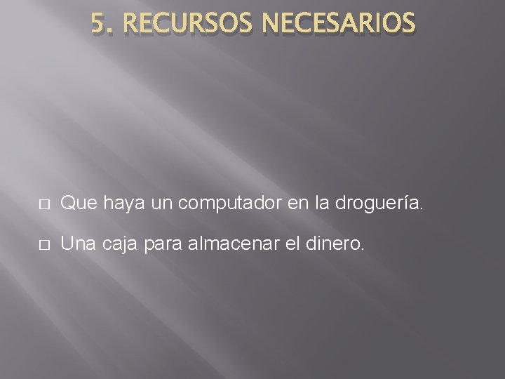 5. RECURSOS NECESARIOS � Que haya un computador en la droguería. � Una caja
