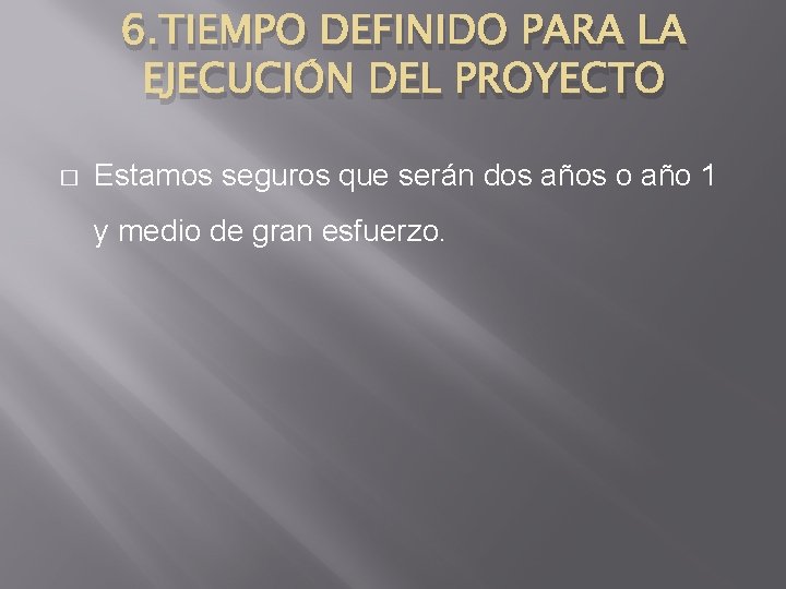 6. TIEMPO DEFINIDO PARA LA EJECUCIÓN DEL PROYECTO � Estamos seguros que serán dos