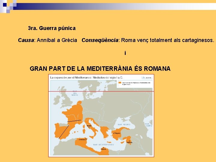 3 ra. Guerra púnica Causa: Anníbal a Grècia Conseqüència: Roma venç totalment als cartaginesos.