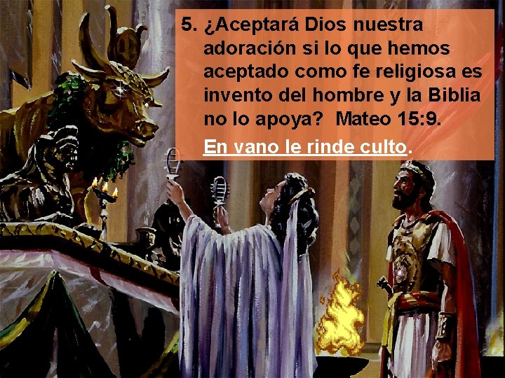 5. ¿Aceptará Dios nuestra adoración si lo que hemos aceptado como fe religiosa es