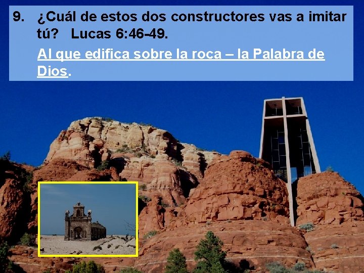 9. ¿Cuál de estos dos constructores vas a imitar tú? Lucas 6: 46 -49.