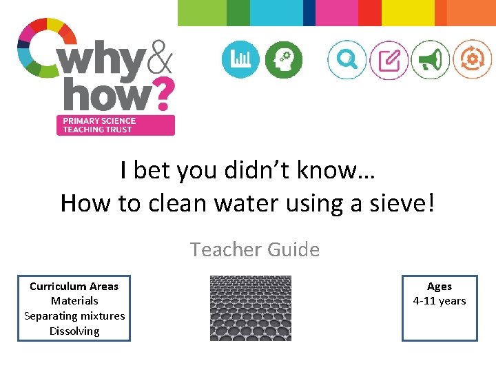 I bet you didn’t know… How to clean water using a sieve! Teacher Guide