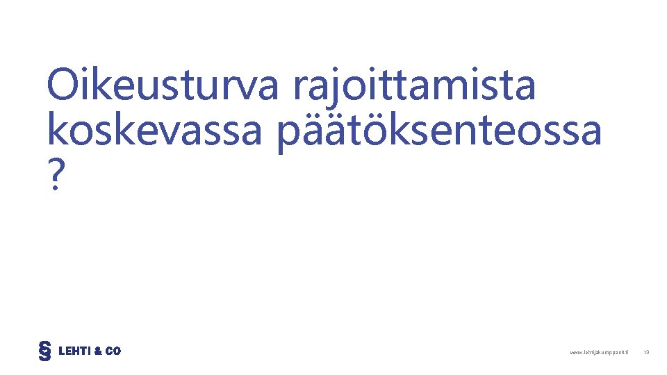 Oikeusturva rajoittamista koskevassa päätöksenteossa ? www. lehtijakumppanit. fi 13 