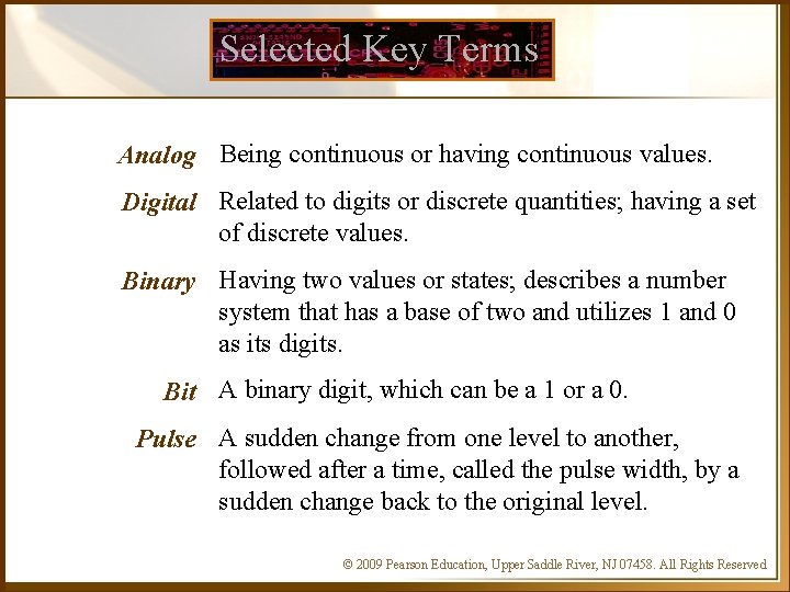 Selected Key Terms Analog Being continuous or having continuous values. Digital Related to digits