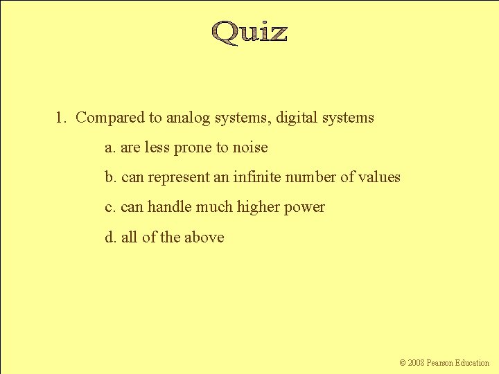 1. Compared to analog systems, digital systems a. are less prone to noise b.