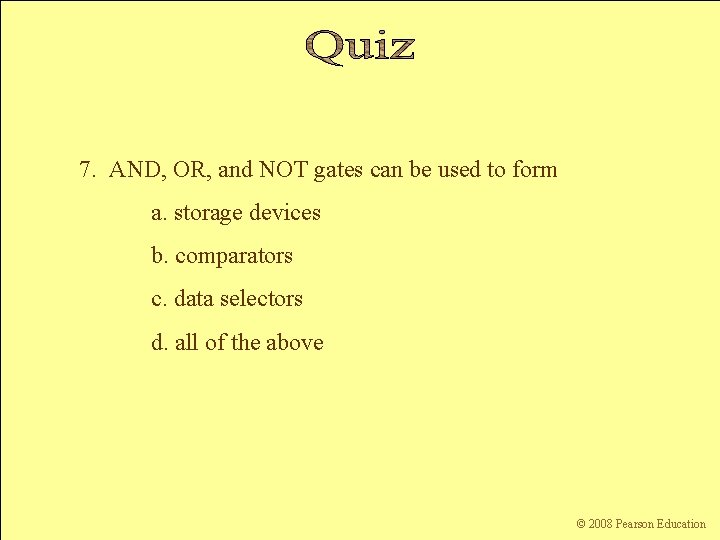 7. AND, OR, and NOT gates can be used to form a. storage devices