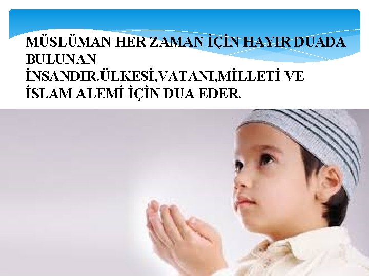 MÜSLÜMAN HER ZAMAN İÇİN HAYIR DUADA BULUNAN İNSANDIR. ÜLKESİ, VATANI, MİLLETİ VE İSLAM ALEMİ