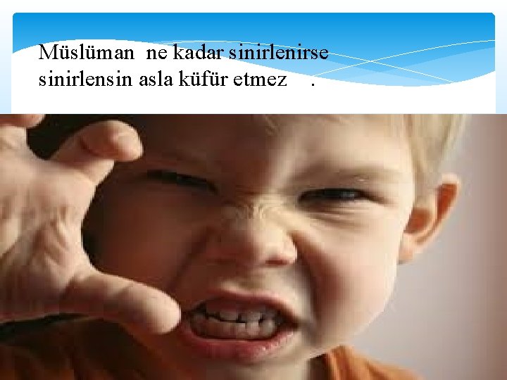 Müslüman ne kadar sinirlenirse sinirlensin asla küfür etmez. 