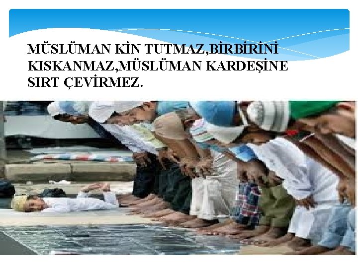 MÜSLÜMAN KİN TUTMAZ, BİRBİRİNİ KISKANMAZ, MÜSLÜMAN KARDEŞİNE SIRT ÇEVİRMEZ. 