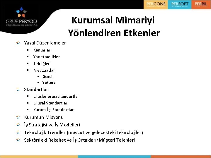 Kurumsal Mimariyi Yönlendiren Etkenler Yasal Düzenlemeler § § Kanunlar Yönetmelikler Tebliğler Mevzuatlar • Genel