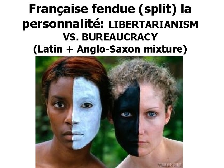 Française fendue (split) la personnalité: LIBERTARIANISM VS. BUREAUCRACY (Latin + Anglo-Saxon mixture) 