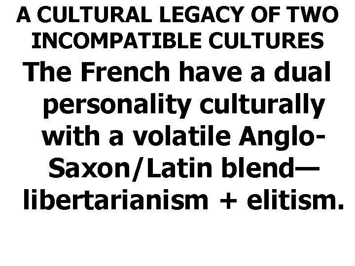 A CULTURAL LEGACY OF TWO INCOMPATIBLE CULTURES The French have a dual personality culturally