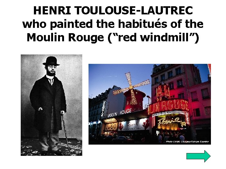 HENRI TOULOUSE-LAUTREC who painted the habitués of the Moulin Rouge (“red windmill”) 