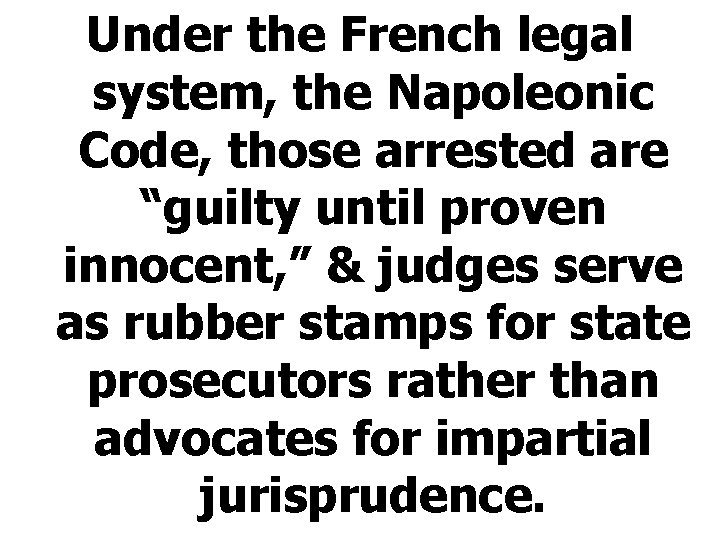 Under the French legal system, the Napoleonic Code, those arrested are “guilty until proven