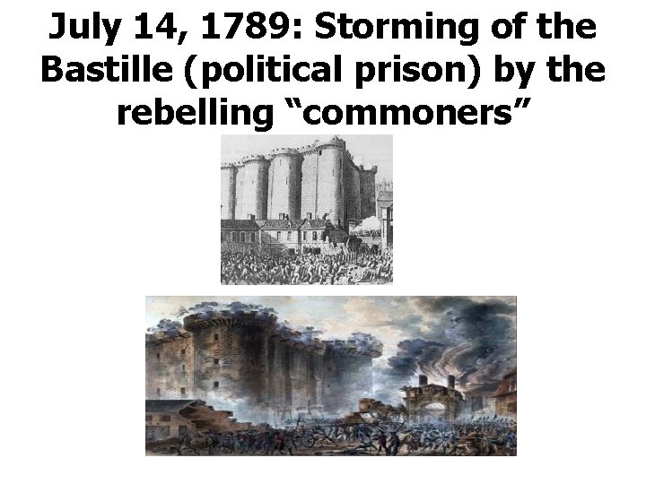 July 14, 1789: Storming of the Bastille (political prison) by the rebelling “commoners” 