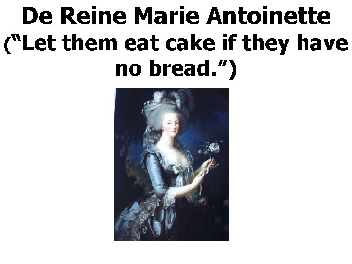 De Reine Marie Antoinette (“Let them eat cake if they have no bread. ”)