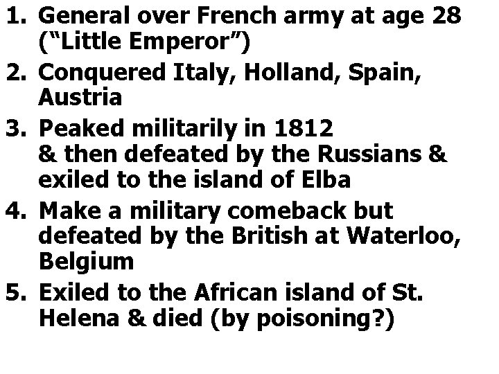 1. General over French army at age 28 (“Little Emperor”) 2. Conquered Italy, Holland,