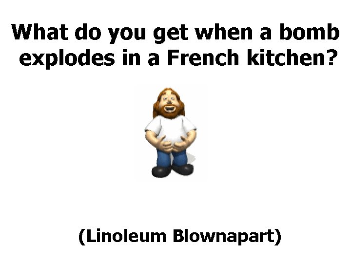 What do you get when a bomb explodes in a French kitchen? (Linoleum Blownapart)