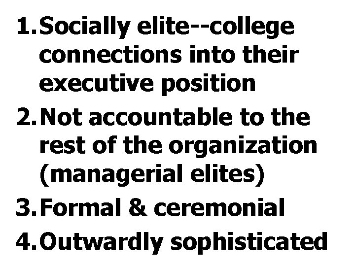 1. Socially elite--college connections into their executive position 2. Not accountable to the rest