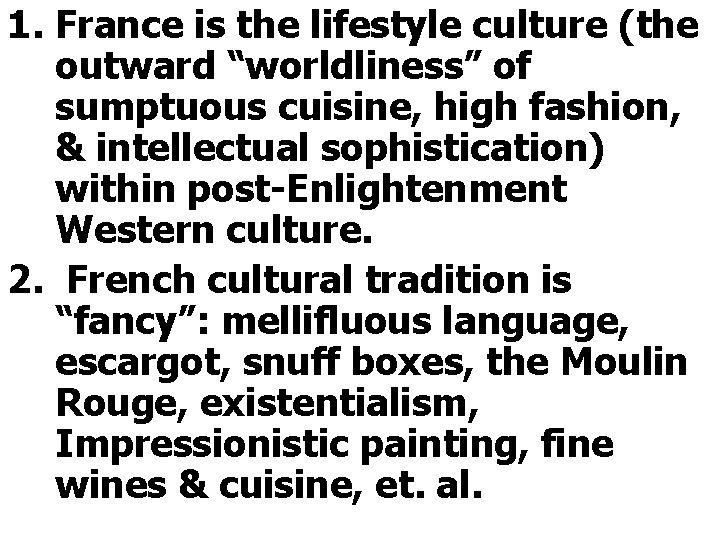 1. France is the lifestyle culture (the outward “worldliness” of sumptuous cuisine, high fashion,