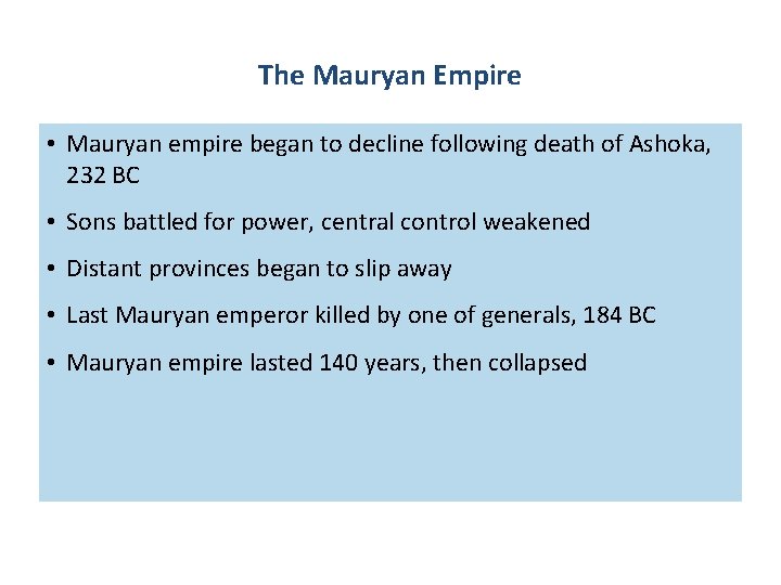 The Mauryan Empire • Mauryan empire began to decline following death of Ashoka, 232