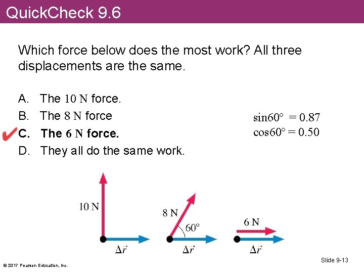 Quick. Check 9. 6 Which force below does the most work? All three displacements